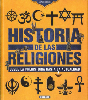 HISTORIA DE LAS RELIGIONES : DESDE LA PREHISTORIA HASTA LA ACTUALIDAD
