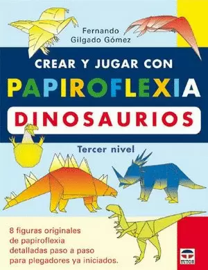 CREAR Y JUGAR CON PAPIROFLEXIA. DINOSAURIOS. TERCER NIVEL.