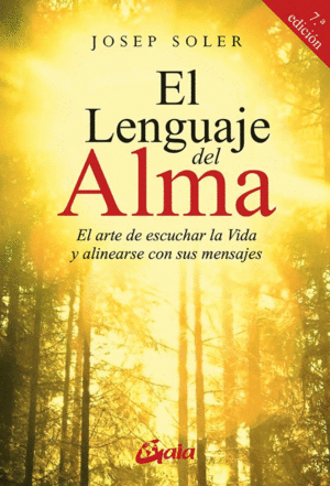 EL LENGUAJE DEL ALMA : EL ARTE DE ESCUCHAR LA VIDA Y ALINEARSE CON ELLA