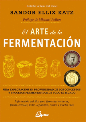 EL ARTE DE LA FERMENTACIÓN : UNA EXPLORACIÓN EN PROFUNDIDAD DE LOS CONCEPTOS Y PROCESOS FERMENTATIVOS DE TODO EL MUNDO. INFORMACIÓN PRÁCTICA PARA FERMENTAR VERDURAS, FRUTAS, CEREALES, LECHE, LEGUMBRES