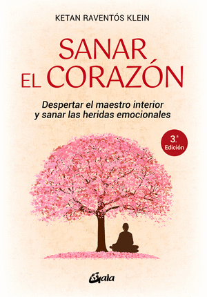 SANAR EL CORAZÓN : DESPERTAR EL MAESTRO INTERIOR Y SANAR LAS HERIDAS EMOCIONALES