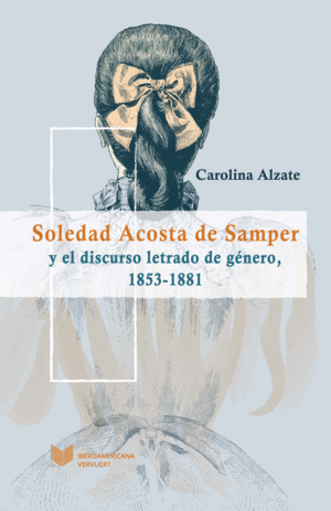 SOLEDAD ACOSTA DE SAMPER Y EL DISCURSO LETRADO DE GÉNERO, 1853-1881.