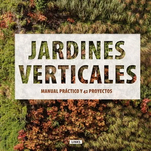 JARDINES VERTICALES MANUAL PRACTICO Y 42 PROYECTOS