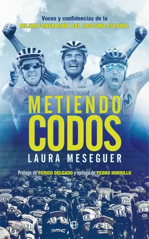 METIENDO CODOS : VOCES Y CONFIDENCIAS DE LA MEJOR GENERACIÓN DEL CICLISMO ESPAÑOL