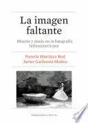 IMAGEN FALTANTE, LA. MUERTE Y DUELO EN LA FOTOGRAFÍA LATINOAMERICANA