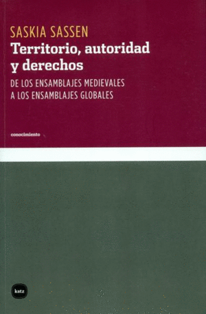 TERRITORIO, AUTORIDAD Y DERECHOS DE LOS ENSAMBLAJES MEDIEVALES A LOS ENSAMBLAJES GLOBALES