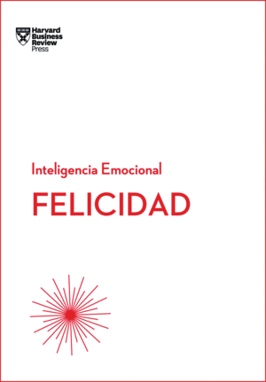 FELICIDAD. SERIE INTELIGENCIA EMOCIONAL HBR