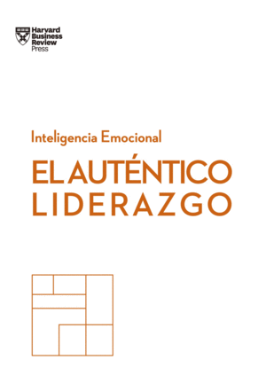 EL AUTÉNTICO LIDERAZGO. SERIE INTELIGENCIA EMOCIONAL HBR