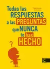TODAS LAS RESPUESTAS A LAS PREGUNTAS QUE NUNCA TE HAS HECHO