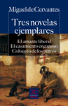 TRES NOVELAS EJEMPLARES. EL AMANTE LIBERAL. EL CASAMIENTO ENGAÑOSO. COLOQUIO DE