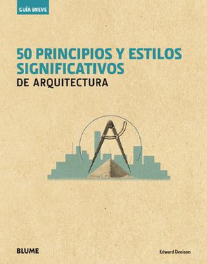 GU¡A BREVE. 50 PRINCIPIOS Y ESTILOS SIGNIFICATIVOS DE ARQUITECTURA