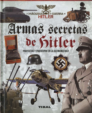 ARMAS SECRETAS DE HITLER : PROYECTOS Y PROTOTIPOS DE LA ALEMANIA NAZI