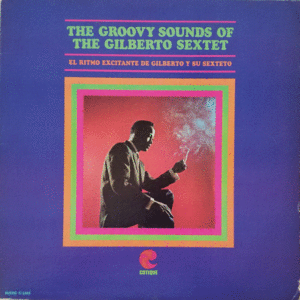 THE GROOVY SOUNDS OF THE GILBERTO SEXTET (VINILO)