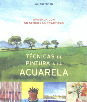 TECNICAS DE PINTURA A LA ACUARELA: APRENDE 50 SENCILLAS PRACTICAS