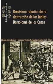 BREVÍSIMA RELACIÓN DE LA DESTRUCCIÓN DE LAS INDIAS / BARTOLOMÉ DE LAS CASAS ; ED
