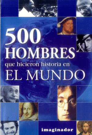500 HOMBRES QUE HICIERON HISTORIA EN EL MUNDO
