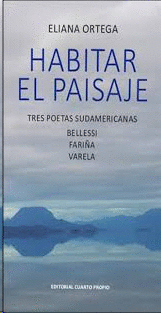 HABITAR EL PAISAJE : TRES POETAS SUDAMERICANAS : BELLESSI, FARIÑA, VARELA / ELIA
