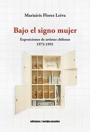 BAJO EL SIGNO MUJER EXPOSICIONES DE ARTISTAS CHILENAS 1973-1991