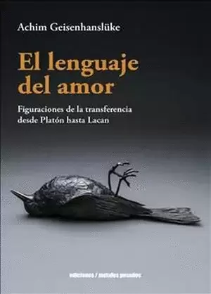LENGUAJE DEL AMOR FIGURACIONES DE LA TRANSFERENCIA DESDE PLATON HASTA LACAN, EL
