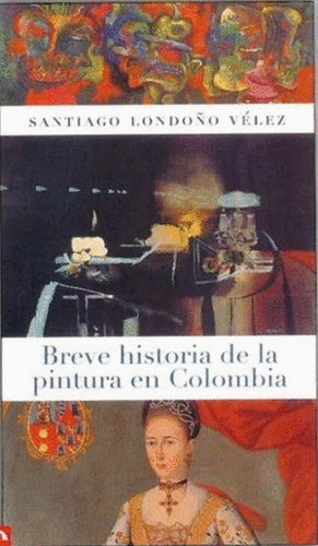 BREVE HISTORIA DE LA PINTURA EN COLOMBIA