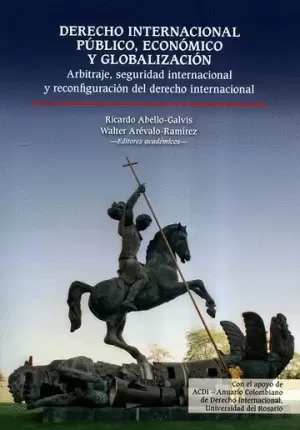 DERECHO INTERNACIONAL PÚBLICO, ECONÓMICO Y GLOBALIZACIÓN: ARBITRAJE, SEGURIDAD INTERNACIONAL Y RECONFIGURACIÓN DEL DERECHO INTERNACIONAL