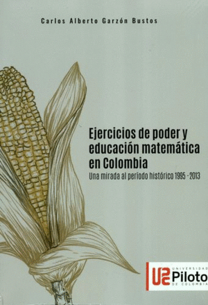 EJERCICIOS DE PODER Y EDUCACIÓN MATEMÁTICA EN COLOMBIA. UNA MIRADA AL PERÍODO HISTÓRICO 1995-2013