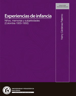 EXPERIENCIAS DE INFANCIA : NIÑOS, MEMORIAS Y SUBJETIVIDADES (COLOMBIA, 1930-1950