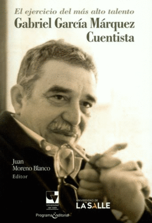 EL EJERCICIO DEL MÁS ALTO TALENTO. GABRIEL GARCÍA MÁRQUEZ. CUENTISTA