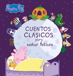 PEPPA PIG. CUENTOS CLASICOS PARA SOÑAR FELICES