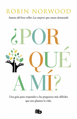 POR QUÉ A MI?. UNA GUIA PARA RESPONDER A LAS PREGUNTAS MAS DIFICILES QUE  NOS PLANTEA LA VIDA.. NORWOOD, ROBIN. Libro en papel. 9789585693838  Tornamesa