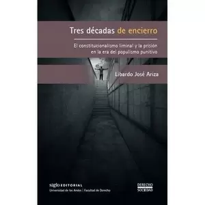 TRES DÉCADAS DE ENCIERRO. EL CONSTITUCIONALISMO LIMINAL Y LA PRISIÓN EN LA ERA DEL POPULISMO PUNITIVO