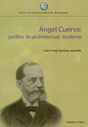 ÁNGEL CUERVO: PERFILES DE UN INTELECTUAL MODERNO