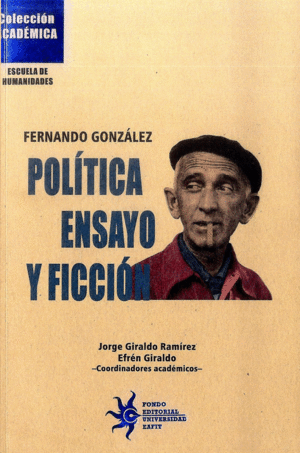 FERNANDO GONZALEZ. POLITICA, ENSAYO Y FICCION