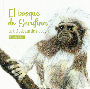 EL BOSQUE DE SERAFINA, LA TITÍ CABEZA DE ALGODÓN