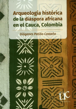 ARQUEOLOGÍA HISTÓRICA DE LA DIÁSPORA AFRICANA EN EL CAUCA, COLOMBIA