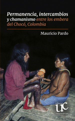 PERMANENCIA, INTERCAMBIOS Y CHAMANISMO ENTRE LOS EMBERA DEL CHOCÓ, COLOMBIA