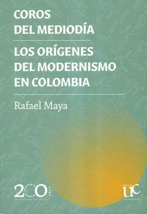 COROS DEL MEDIODÍA. LOS ORÍGENES DEL MODERNISMO EN COLOMBIA