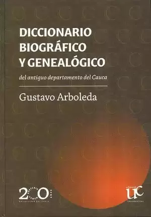 DICCIONARIO BIOGRÁFICO Y GENEALÓGICO DEL ANTIGUO DEPARTAMENTO DEL CAUCA