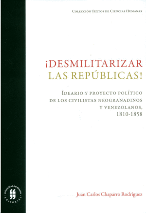 ¡DESMILITARIZAR LAS REPÚBLICAS! : IDEARIO Y PROYECTO POLÍTICO DE LOS CIVILISTAS
