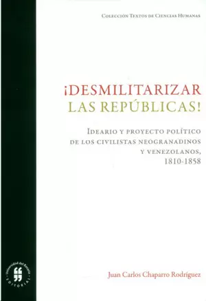 ¡DESMILITARIZAR LAS REPÚBLICAS! : IDEARIO Y PROYECTO POLÍTICO DE LOS CIVILISTAS