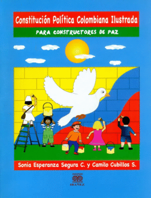 CONSTITUCIÓN POLÍTICA COLOMBIANA ILUSTRADA PARA CONSTRUCTORES DE PAZ