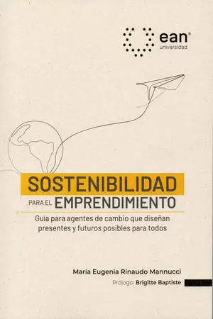 SOSTENIBILIDAD PARA EL EMPRENDIMIENTO GUÍA PARA AGENTES DE CAMBIO QUE DISEÑAN PRESENTES Y FUTUROS POSIBLES PARA TODOS