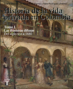 HISTORIA DE LA VIDA PRIVADA EN COLOMBIA. TOMO I