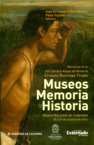 MUSEOS, MEMORIA, HISTORIA : MEMORIAS DE LA XX CÁTEDRA ANUAL DE HISTORIA 
