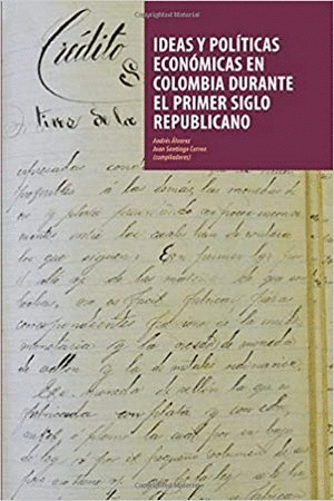 IDEAS Y POLITICAS ECONÓMICAS EN COLOMBIA DURANTE EL PRIMER SIGLO REPUBLICANO