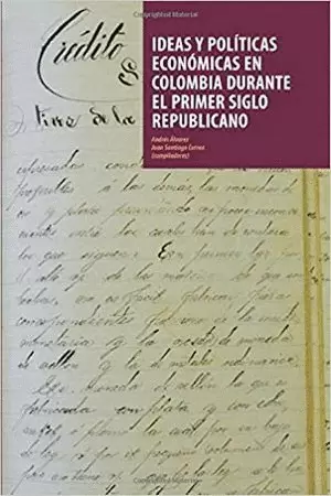 IDEAS Y POLITICAS ECONÓMICAS EN COLOMBIA DURANTE EL PRIMER SIGLO REPUBLICANO