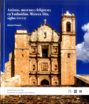 ARTISTAS, MECENAS Y FELIGRESES EN YANHUITLÁN, MIXTECA ALTA, SIGLOS XVI-XXI