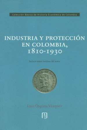 INDUSTRIA Y PROTECCIÓN EN COLOMBIA, 1810 - 1930