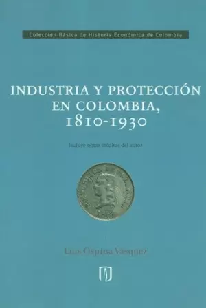 INDUSTRIA Y PROTECCIÓN EN COLOMBIA, 1810 - 1930