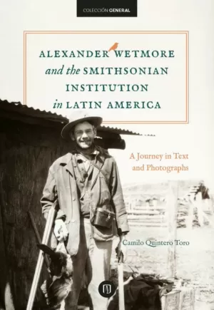 ALEXANDER WETMORE AND THE SMITHSONIAN INSTITUTION IN LATIN AMERICA